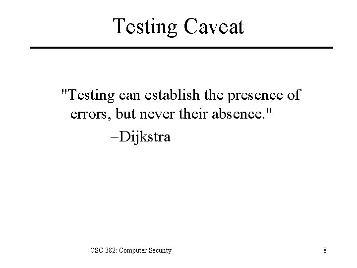 Testing Caveat "Testing can establish the presence of errors, but never their absence. "
