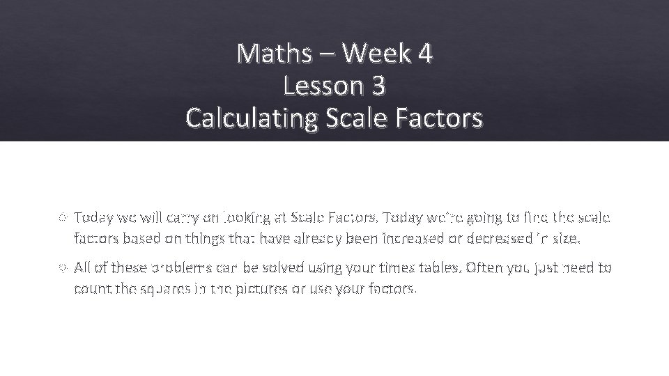 Maths – Week 4 Lesson 3 Calculating Scale Factors Today we will carry on