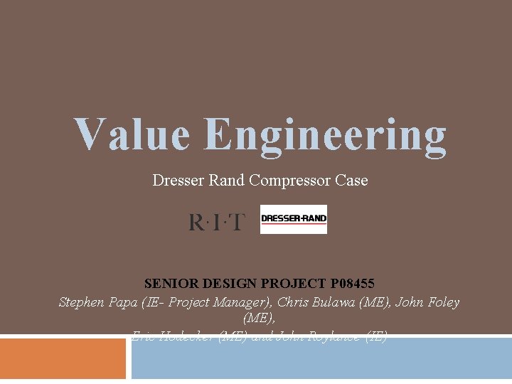 Value Engineering Dresser Rand Compressor Case SENIOR DESIGN PROJECT P 08455 Stephen Papa (IE-