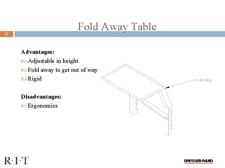 Fold Away Table 22 Advantages: Adjustable in height Fold away to get out of