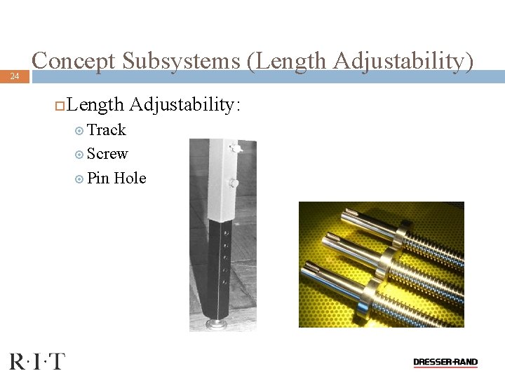 24 Concept Subsystems (Length Adjustability) Length Adjustability: Track Screw Pin Hole 