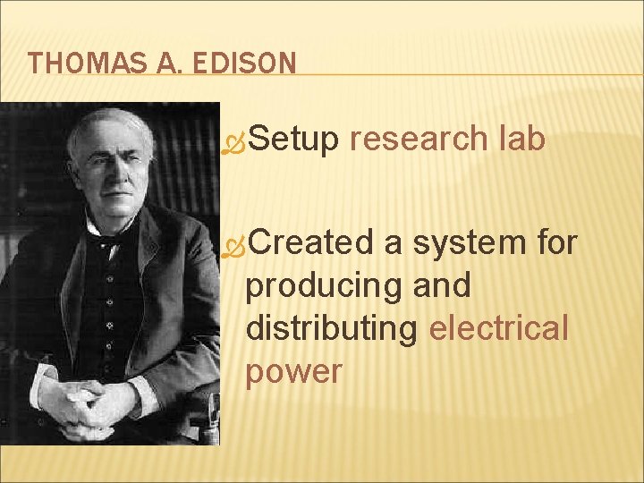 THOMAS A. EDISON Setup research lab Created a system for producing and distributing electrical