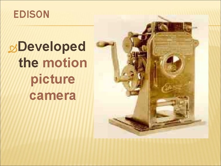 EDISON Developed the motion picture camera 