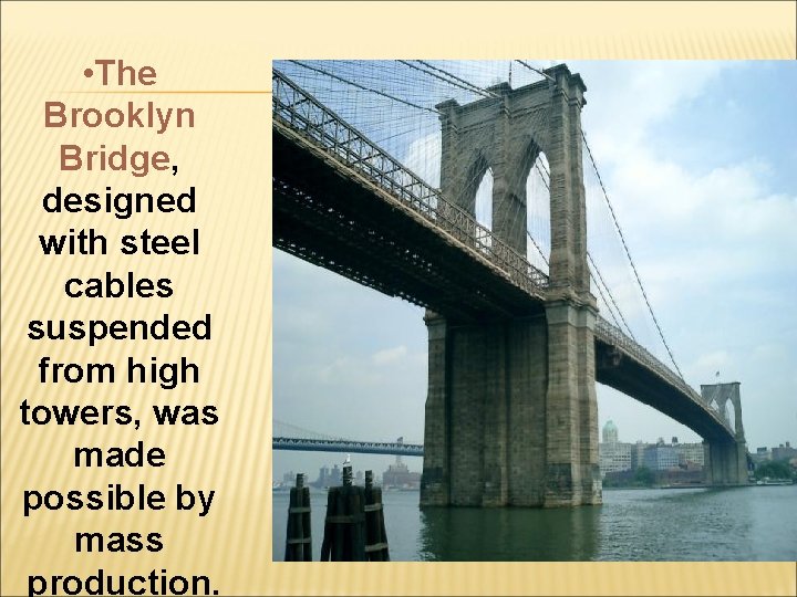  • The Brooklyn Bridge, designed with steel cables suspended from high towers, was