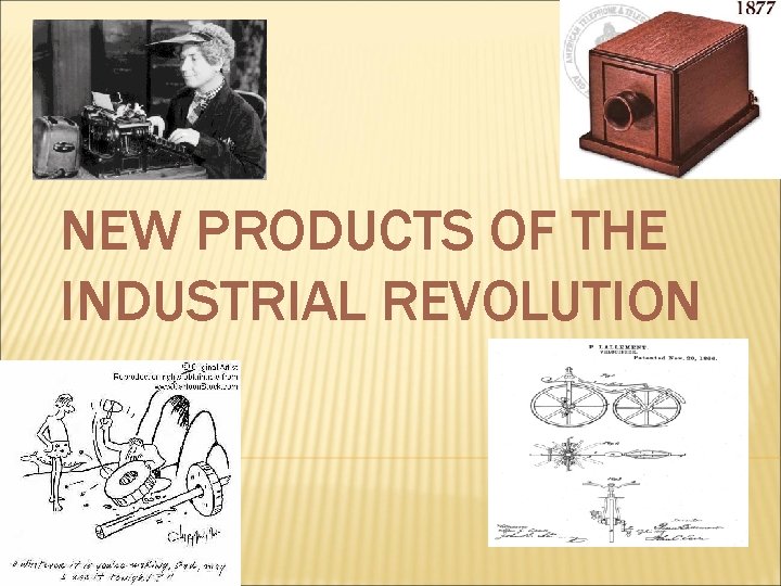 NEW PRODUCTS OF THE INDUSTRIAL REVOLUTION 