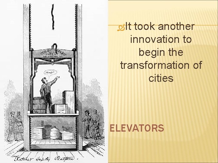  It took another innovation to begin the transformation of cities ELEVATORS 