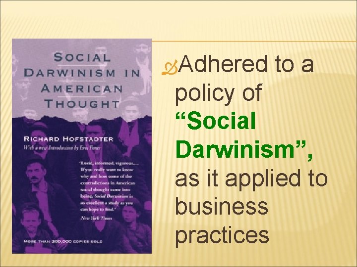  Adhered to a policy of “Social Darwinism”, as it applied to business practices