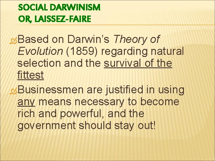 SOCIAL DARWINISM OR, LAISSEZ-FAIRE Based on Darwin’s Theory of Evolution (1859) regarding natural selection