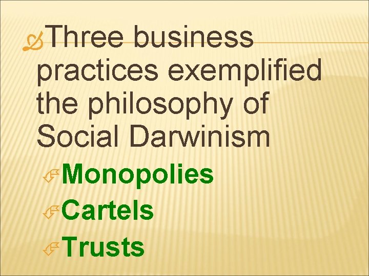  Three business practices exemplified the philosophy of Social Darwinism Monopolies Cartels Trusts 