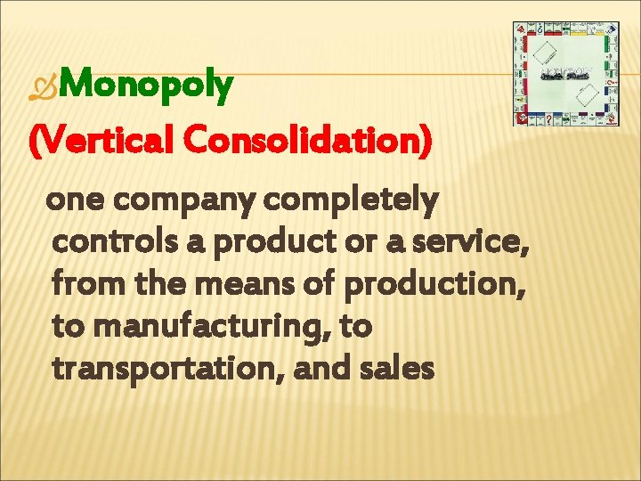  Monopoly (Vertical Consolidation) one company completely controls a product or a service, from