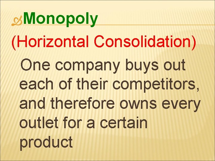  Monopoly (Horizontal Consolidation) One company buys out each of their competitors, and therefore