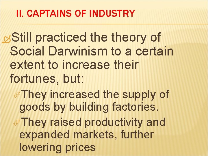 II. CAPTAINS OF INDUSTRY Still practiced theory of Social Darwinism to a certain extent