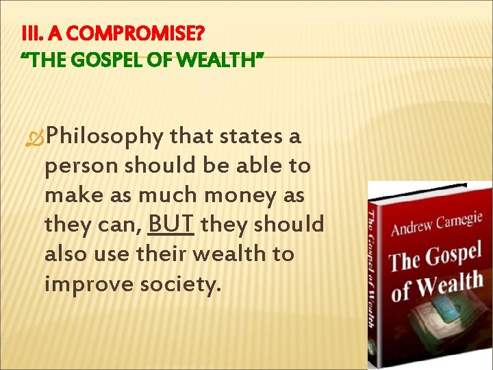 III. A COMPROMISE? “THE GOSPEL OF WEALTH” Philosophy that states a person should be