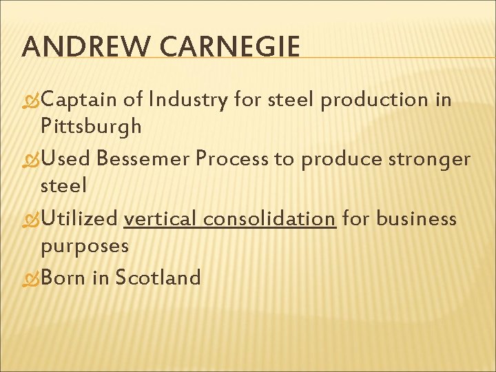 ANDREW CARNEGIE Captain of Industry for steel production in Pittsburgh Used Bessemer Process to