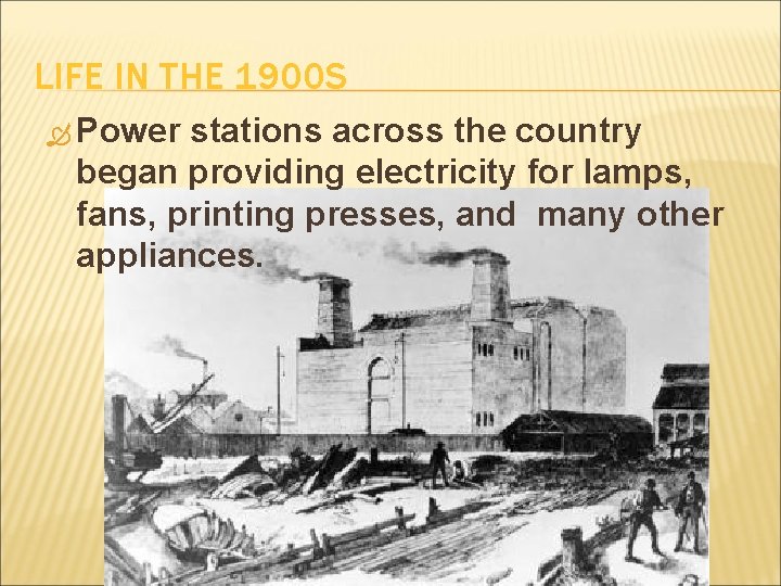 LIFE IN THE 1900 S Power stations across the country began providing electricity for