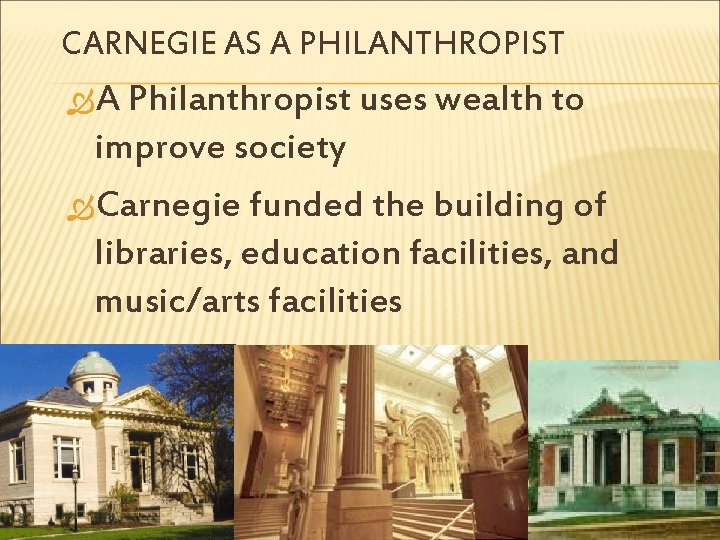 CARNEGIE AS A PHILANTHROPIST A Philanthropist uses wealth to improve society Carnegie funded the
