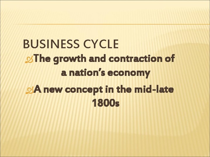 BUSINESS CYCLE The growth and contraction of a nation’s economy A new concept in