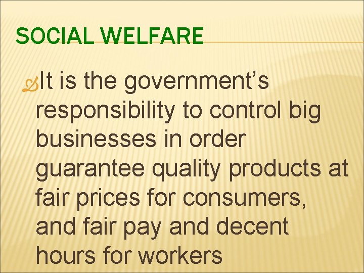 SOCIAL WELFARE It is the government’s responsibility to control big businesses in order guarantee