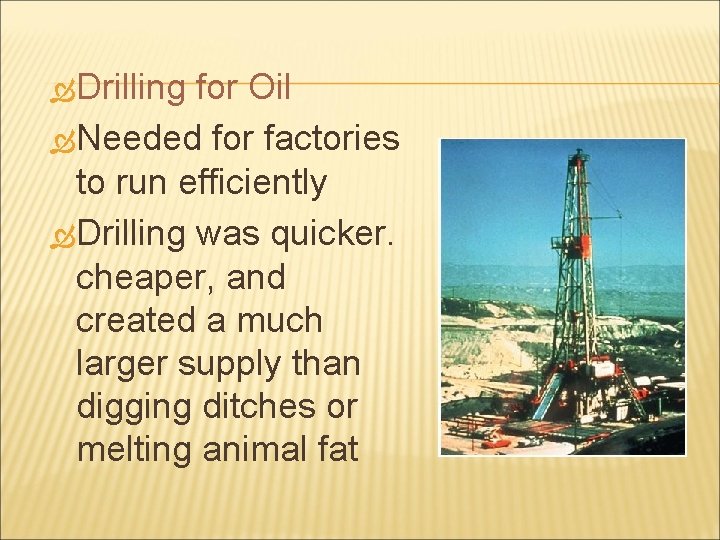  Drilling for Oil Needed for factories to run efficiently Drilling was quicker. cheaper,