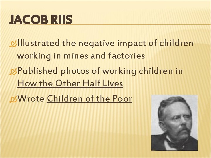 JACOB RIIS Illustrated the negative impact of children working in mines and factories Published
