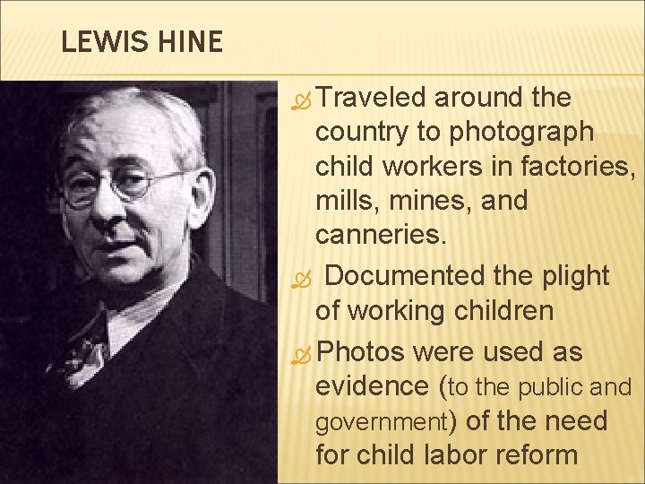 LEWIS HINE Traveled around the country to photograph child workers in factories, mills, mines,