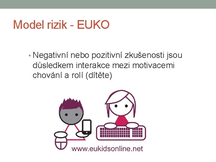 Model rizik - EUKO • Negativní nebo pozitivní zkušenosti jsou důsledkem interakce mezi motivacemi