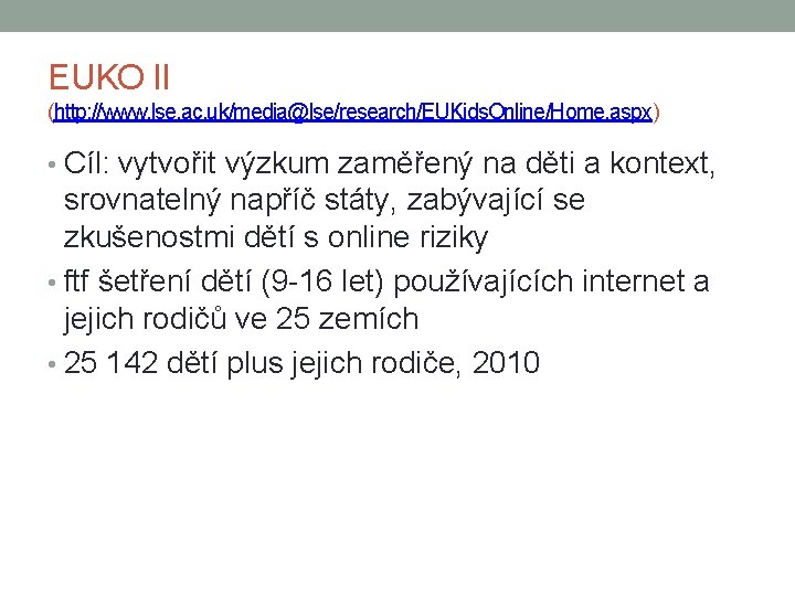 EUKO II (http: //www. lse. ac. uk/media@lse/research/EUKids. Online/Home. aspx) • Cíl: vytvořit výzkum zaměřený