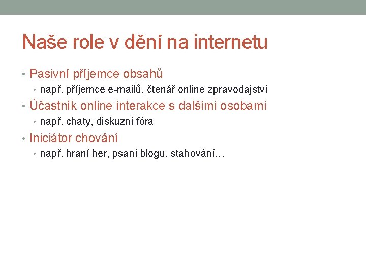 Naše role v dění na internetu • Pasivní příjemce obsahů • např. příjemce e-mailů,