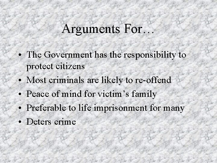 Arguments For… • The Government has the responsibility to protect citizens • Most criminals