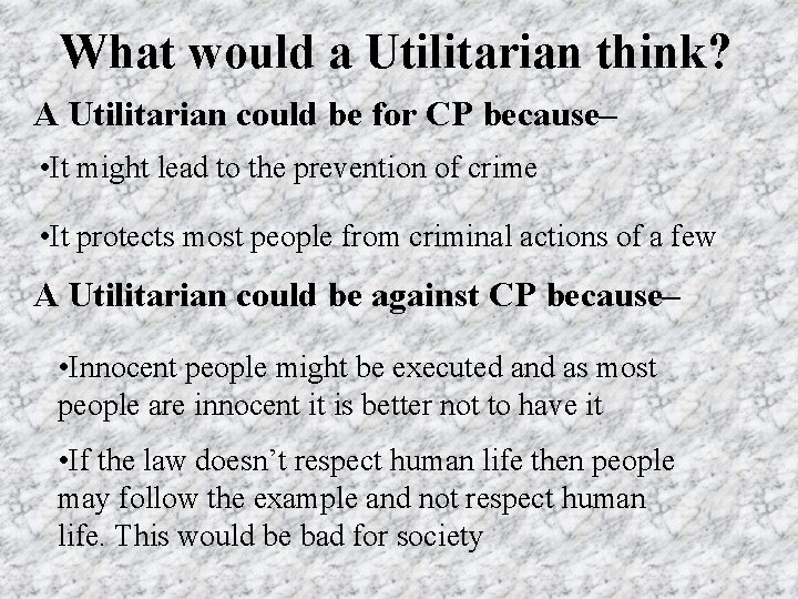 What would a Utilitarian think? A Utilitarian could be for CP because– • It