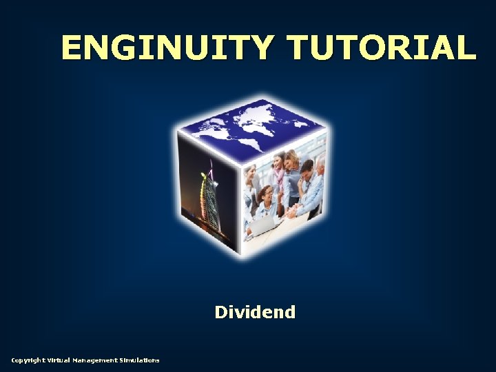 ENGINUITY TUTORIAL Dividend Copyright Virtual Management Simulations 