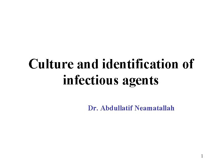 Culture and identification of infectious agents Dr. Abdullatif Neamatallah 1 