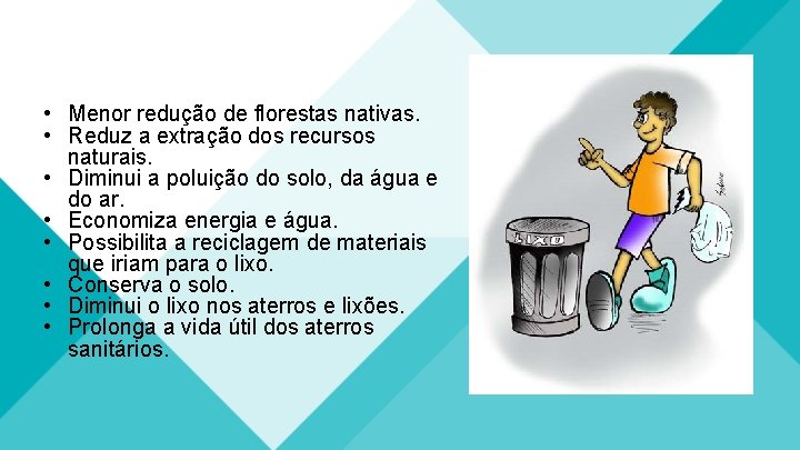  • Menor redução de florestas nativas. • Reduz a extração dos recursos naturais.