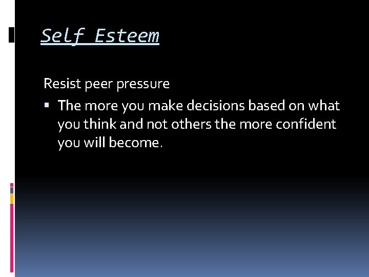 Self Esteem Resist peer pressure The more you make decisions based on what you