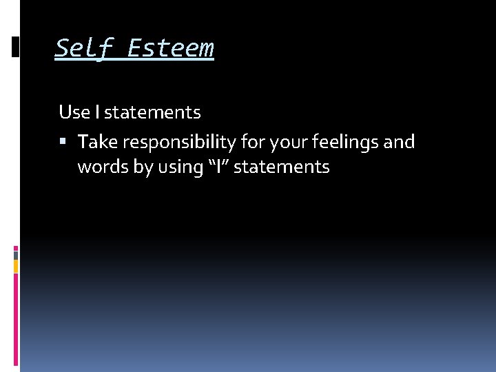 Self Esteem Use I statements Take responsibility for your feelings and words by using