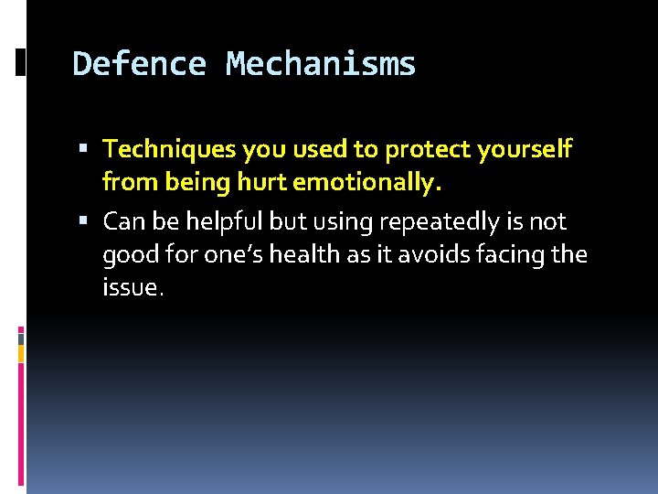 Defence Mechanisms Techniques you used to protect yourself from being hurt emotionally. Can be