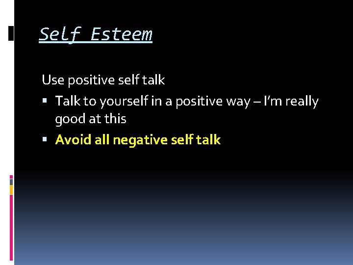 Self Esteem Use positive self talk Talk to yourself in a positive way –