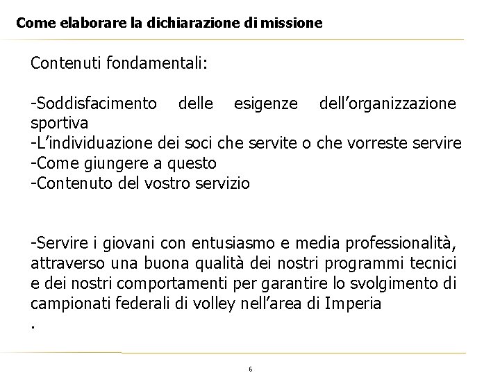 Come elaborare la dichiarazione di missione Contenuti fondamentali: -Soddisfacimento delle esigenze dell’organizzazione sportiva -L’individuazione