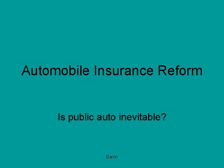 Automobile Insurance Reform Is public auto inevitable? Baron 