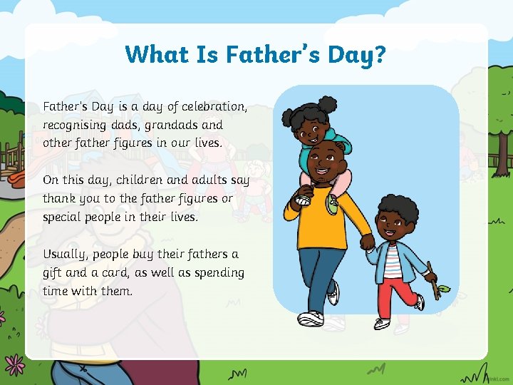 What Is Father’s Day? Father’s Day is a day of celebration, recognising dads, grandads