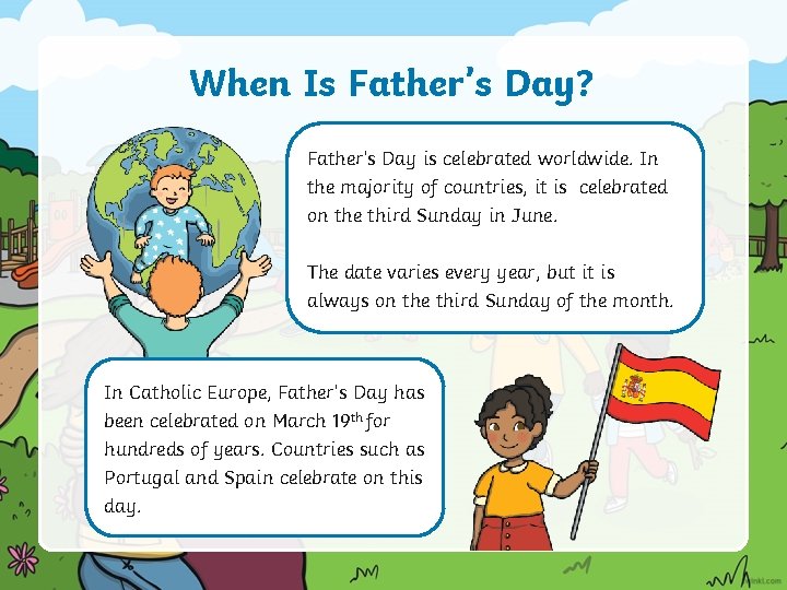 When Is Father’s Day? Father’s Day is celebrated worldwide. In the majority of countries,