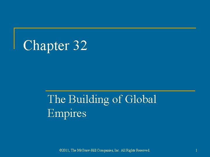 Chapter 32 The Building of Global Empires © 2011, The Mc. Graw-Hill Companies, Inc.