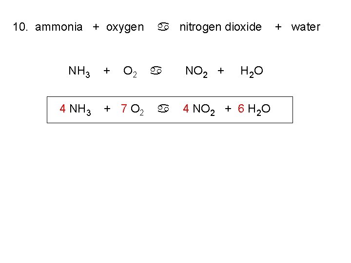 10. ammonia + oxygen NH 3 4 NH 3 + O 2 + 7