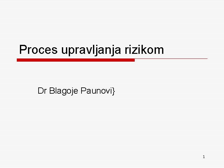 Proces upravljanja rizikom Dr Blagoje Paunovi} 1 