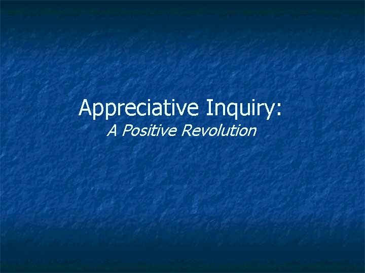 Appreciative Inquiry: A Positive Revolution 