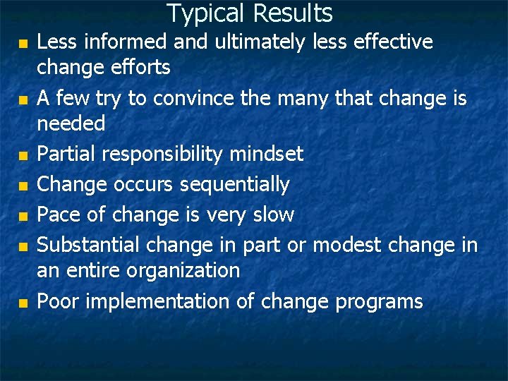 Typical Results n n n n Less informed and ultimately less effective change efforts