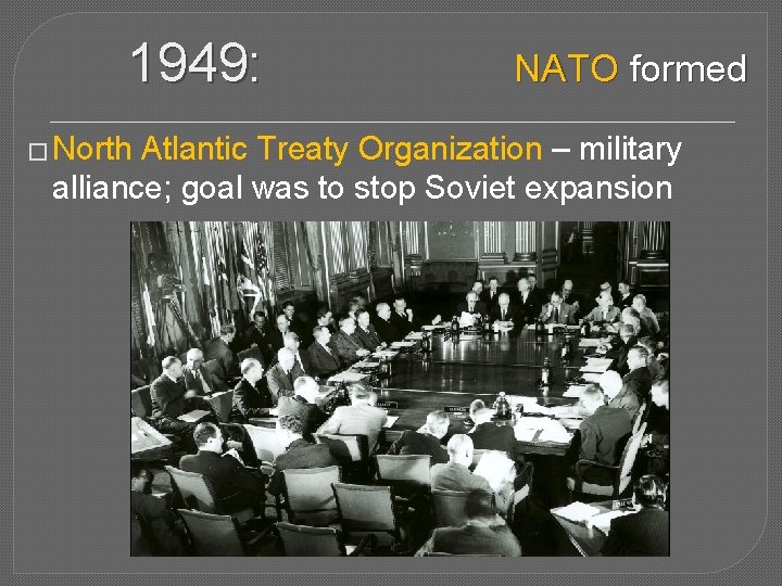 1949: � North NATO formed Atlantic Treaty Organization – military alliance; goal was to