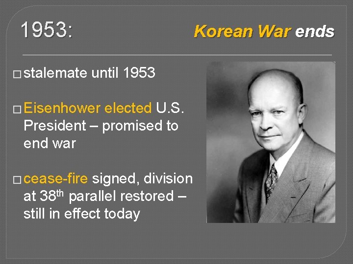 1953: � stalemate Korean War ends until 1953 � Eisenhower elected U. S. President