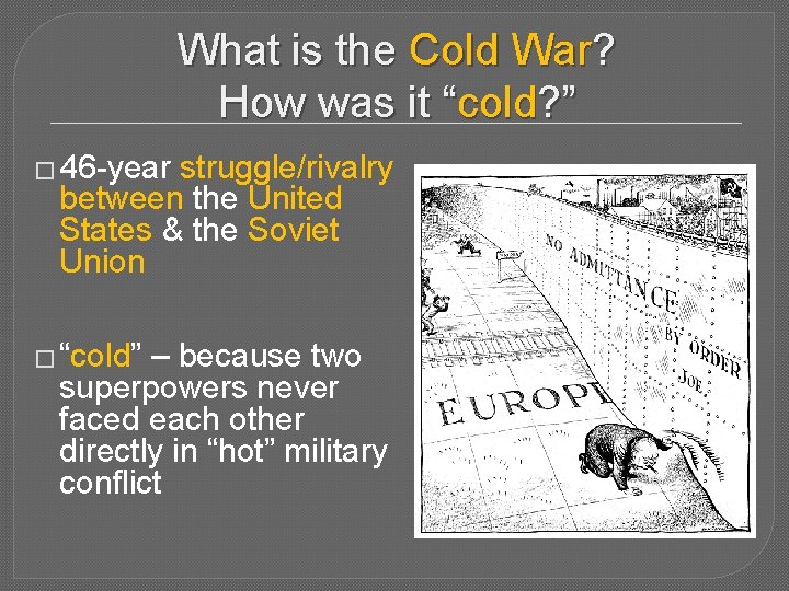 What is the Cold War? How was it “cold? ” � 46 -year struggle/rivalry