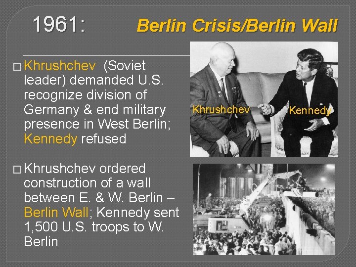 1961: Berlin Crisis/Berlin Wall � Khrushchev (Soviet leader) demanded U. S. recognize division of